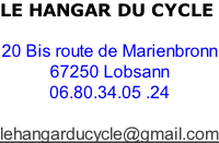 LE HANGAR DU CYCLE  20 Bis route de Marienbronn 67250 Lobsann 06.80.34.05 .24  lehangarducycle@gmail.com